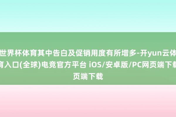 世界杯体育其中告白及促销用度有所增多-开yun云体育入口(全球)电竞官方平台 iOS/安卓版/PC网页端下载